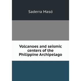 

Книга Volcanoes and seismic centers of the Philippine Archipelago