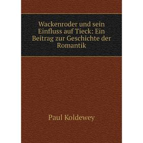 

Книга Wackenroder und sein Einfluss auf Tieck: Ein Beitrag zur Geschichte der Romantik