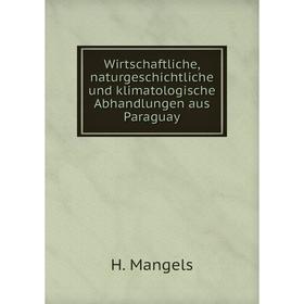 

Книга Wirtschaftliche, naturgeschichtliche und klimatologische Abhandlungen aus Paraguay