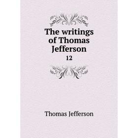 

Книга The writings of Thomas Jefferson 12