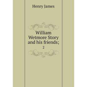 

Книга William Wetmore Story and his friends; 2
