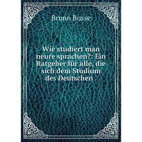

Книга Wie studiert man neure sprachen: Ein Ratgeber für alle, die sich dem Studium des Deutschen.