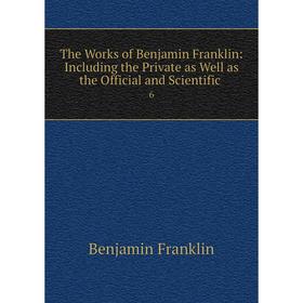 

Книга The Works of Benjamin Franklin: Including the Private as Well as the Official and Scientific. 6