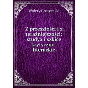 

Книга Z przeszłości i z teraźniejszości: studya i szkice krytyczno-literackie