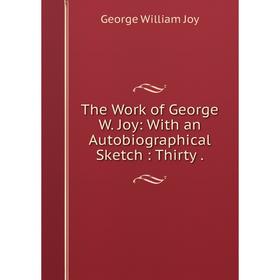 

Книга The Work of George W. Joy: With an Autobiographical Sketch: Thirty.