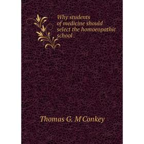 

Книга Why students of medicine should select the homoeopathic school.
