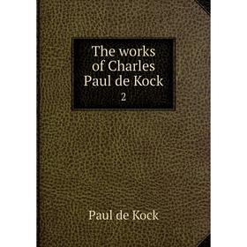 

Книга The works of Charles Paul de Kock 2