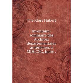 

Книга Inventaire-sommaire des Archives départementales antérieures à MDCCXC, Indre .