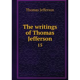 

Книга The writings of Thomas Jefferson 15