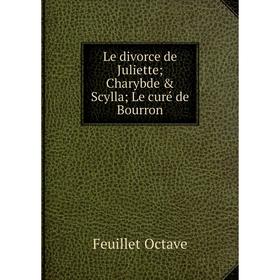 

Книга Le divorce de Juliette; Charybde & Scylla; Le curé de Bourron