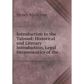 

Книга Introduction to the Talmud: Historical and Literary Introduction, Legal Hermeneutics of the .