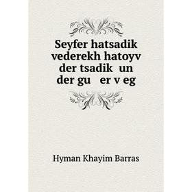 

Книга Seyfer hatsadik vederekh hatoyv der tsadiḳ un der gu er ṿeg. Hyman Khayim Barras