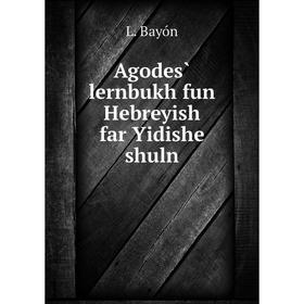 

Книга Agodes̀ lernbukh fun Hebreyish far Yidishe shuln