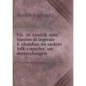 

Книга Un er Ameriḳaner himlen di legende Ḳolumbus un andere folḳs mayśes̀ un dertseylungen
