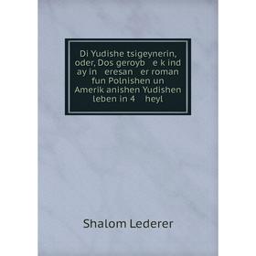 

Книга Di Yudishe tsigeynerin, oder, Dos geroyb e ḳind ay in eresan er roman fun Polnishen un Ameriḳanishen Yudishen leben in 4 heyl