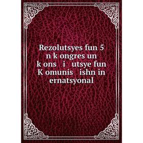 

Книга Rezolutsyes fun 5 n ḳongres un ḳons i utsye fun Ḳomunis ishn in ernatsyonal