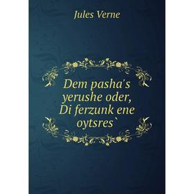 

Книга Dem pasha's yerushe oder, Di ferzunḳene oytsres̀