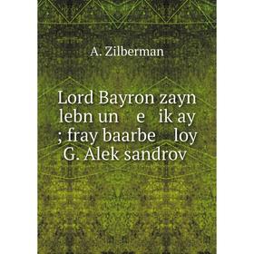 

Книга Lord Bayron zayn lebn un e iḳay; fray baarbe loy G Aleḳsandroṿ