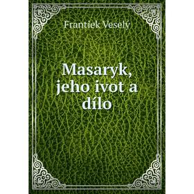 

Книга Masaryk, jeho ivot a dílo