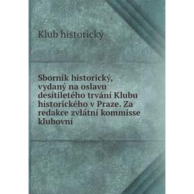 

Книга Sborník historický, vydaný na oslavu desítiletého trvání Klubu historického v Praze. Za redakce zvlátní kommisse klubovní
