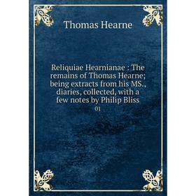 

Книга Reliquiae Hearnianae: The remains of Thomas Hearne; being extracts from his MS., diaries, collected, with a few notes by Philip Bliss 01