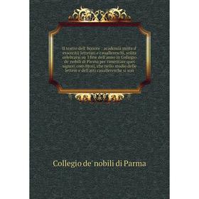 

Книга Il teatro dell' honore: academia mista d' essercitij letterari e cauallereschi, solita celebrarsi sù 'l fine dell'anno in Collegio de' nobili di