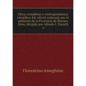 

Книга Obras completas y correspondencia científica Ed oficial ordenada por el gobierno de la Provincia de Buenos Aires, dirigida por Alfredo J Torcell