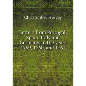 

Книга Letters from Portugal, Spain, Italy and Germany, in the years 1759, 1760, and 17613