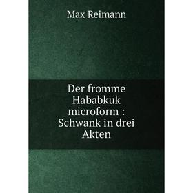 

Книга Der fromme Hababkuk microform: Schwank in drei Akten