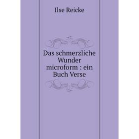 

Книга Das schmerzliche Wunder microform: ein Buch Verse