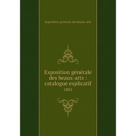 

Книга Exposition générale des beaux-arts : catalogue explicatif1881