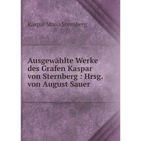 

Книга Ausgewählte Werke des Grafen Kaspar von Sternberg : Hrsg. von August Sauer