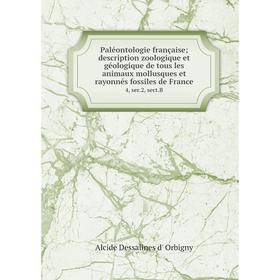 

Книга Paléontologie française; description zoologique et géologique de tous les animaux mollusques et rayonnés fossiles de France 4, ser 2, sect B