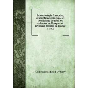 

Книга Paléontologie française; description zoologique et géologique de tous les animaux mollusques et rayonnés fossiles de France 1, sect A