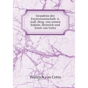 

Книга Grundriss der Forstwissenschaft. 6. Aufl. Hrsg. von seinen Enkeln, Heinrich und Ernst von Cotta