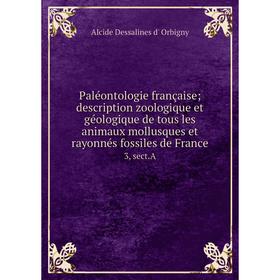 

Книга Paléontologie française; description zoologique et géologique de tous les animaux mollusques et rayonnés fossiles de France 3, sect A