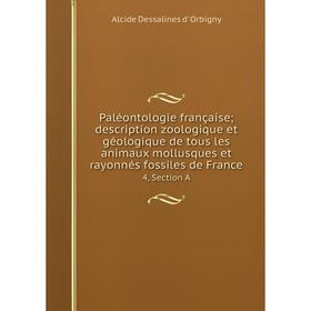 

Книга Paléontologie française; description zoologique et géologique de tous les animaux mollusques et rayonnés fossiles de France 4, Section A