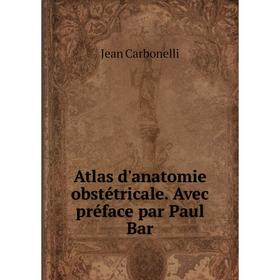 

Книга Atlas d'anatomie obstétricale. Avec préface par Paul Bar