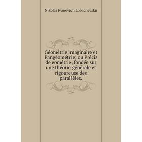 

Книга Géomètrie imaginaire et Pangéométrie; ou Précis de eométrie, fondée sur une théorie générale et rigoureuse des parallèles.