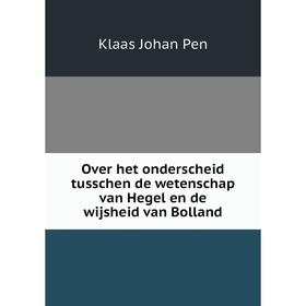 

Книга Over het onderscheid tusschen de wetenschap van Hegel en de wijsheid van Bolland