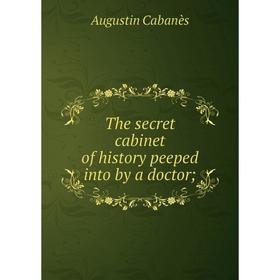

Книга The secret cabinet of history peeped into by a doctor