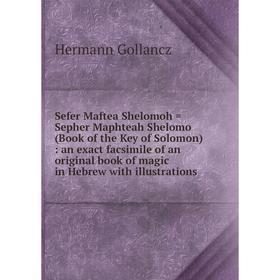 

Книга Sefer Maftea Shelomoh = Sepher Maphteah Shelomo (Book of the Key of Solomon): an exact facsimile of an original book of magic in Hebrew with ill