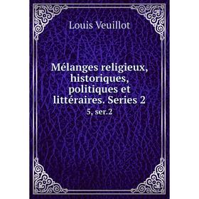 

Книга Mélanges religieux, historique s, politiques et littéraire s Series 25, ser2