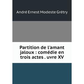 

Книга Partition de l'amant jaloux: comédie en trois actes uvre XV