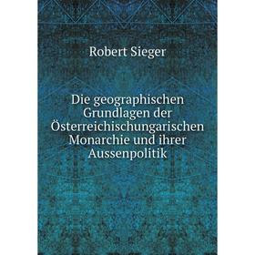 

Книга Die geographischen Grundlagen der Österreichischungarischen Monarchie und ihrer Aussenpolitik