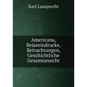 

Книга Americana, Reiseeindrucke, Betrachtungen, Geschichtliche Gesamtansicht