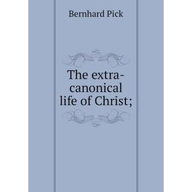 

Книга The extra-canonical life of Christ