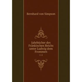 

Книга Jahrbücher des Fränkischen Reichs unter Ludwig dem Frommen1-2
