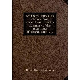 

Книга Southern Illinois. Its climate, soil, agriculture... with a summary of the advantages of Massac coun
