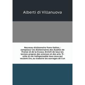 

Книга Nouveau dictionnaire frans-italien: compossur les dictionnaires des Acadies de France et de la Crusca Enrichi de tous les termes propres